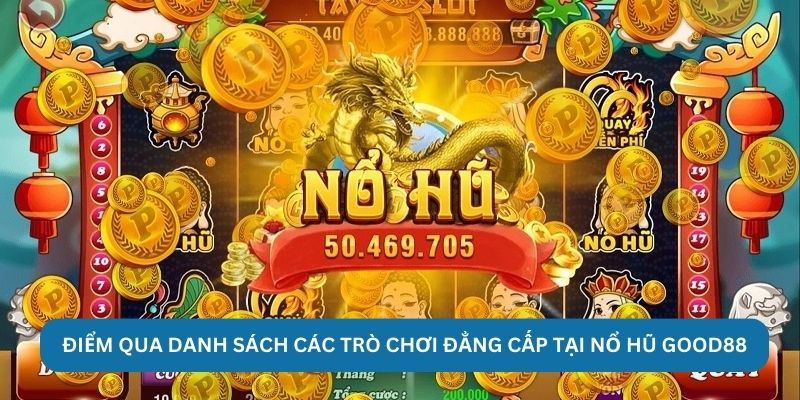 Điểm qua danh sách các trò chơi đẳng cấp tại nổ hũ Good88